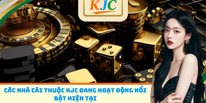 Các nhà cái thuộc KJC đang hoạt động nổi bật hiện tại
