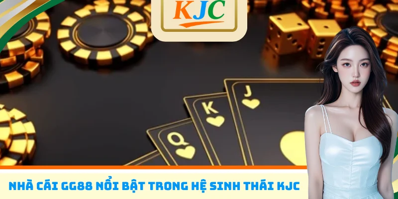 Nhà cái GG88 nổi bật trong hệ sinh thái KJC